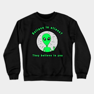 believe in aliens? they believe in you Crewneck Sweatshirt